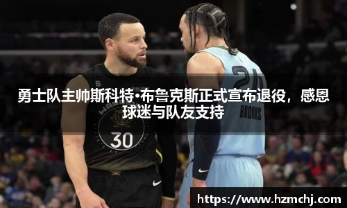 勇士队主帅斯科特·布鲁克斯正式宣布退役，感恩球迷与队友支持